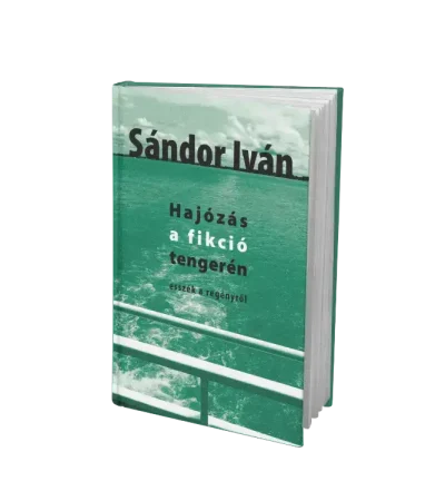 Sándor Iván - Hajozás a fikció tengerén - Esszék a regényről